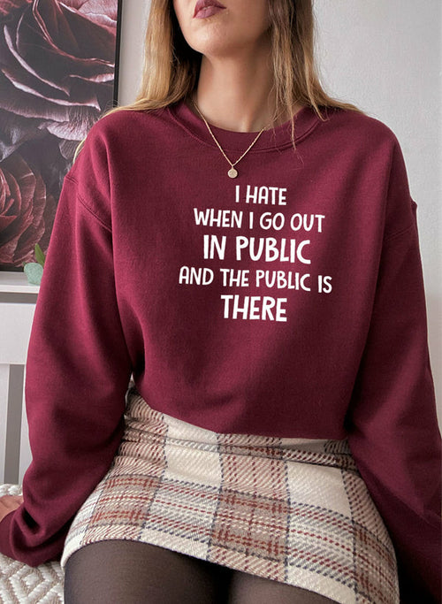 I Hate It When I Go Out In Public And The Public Is There Sweat Shirt